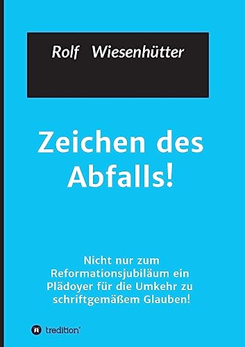 Zeichen des Abfalls!: Nicht nur zum Reformationsjubiläum ein Plädoyer für die Umkehr zu schriftgemäßem Glauben!